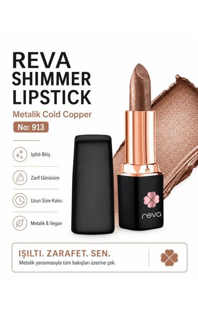 REVA Shimmer Lipstick Metalic Cold Copper-Brown Series-Işıltı Ruj Kahve Serisi No:913 4 gr COLD COPPER